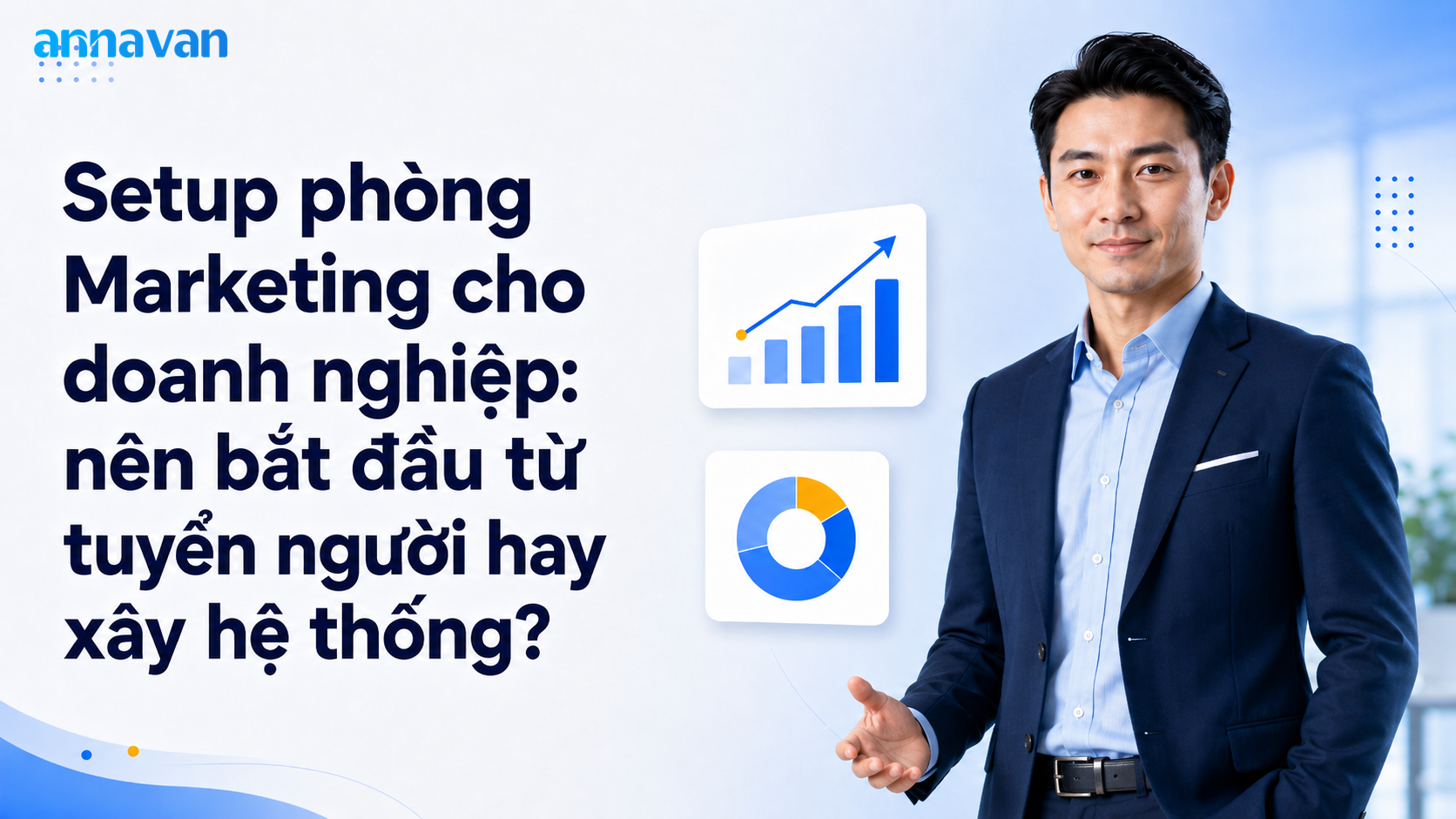 Setup phòng Marketing cho doanh nghiệp: nên bắt đầu từ tuyển người hay xây hệ thống?
